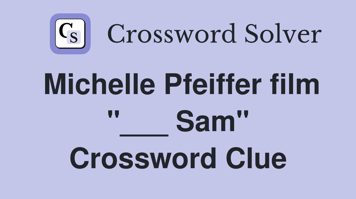 Michelle Pfeiffer film "___ Sam" Crossword Clue