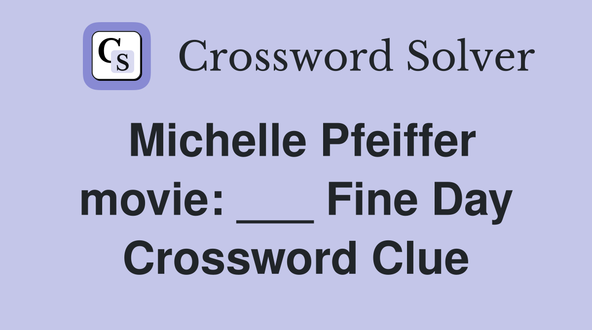 Michelle Pfeiffer movie: ___ Fine Day Crossword Clue