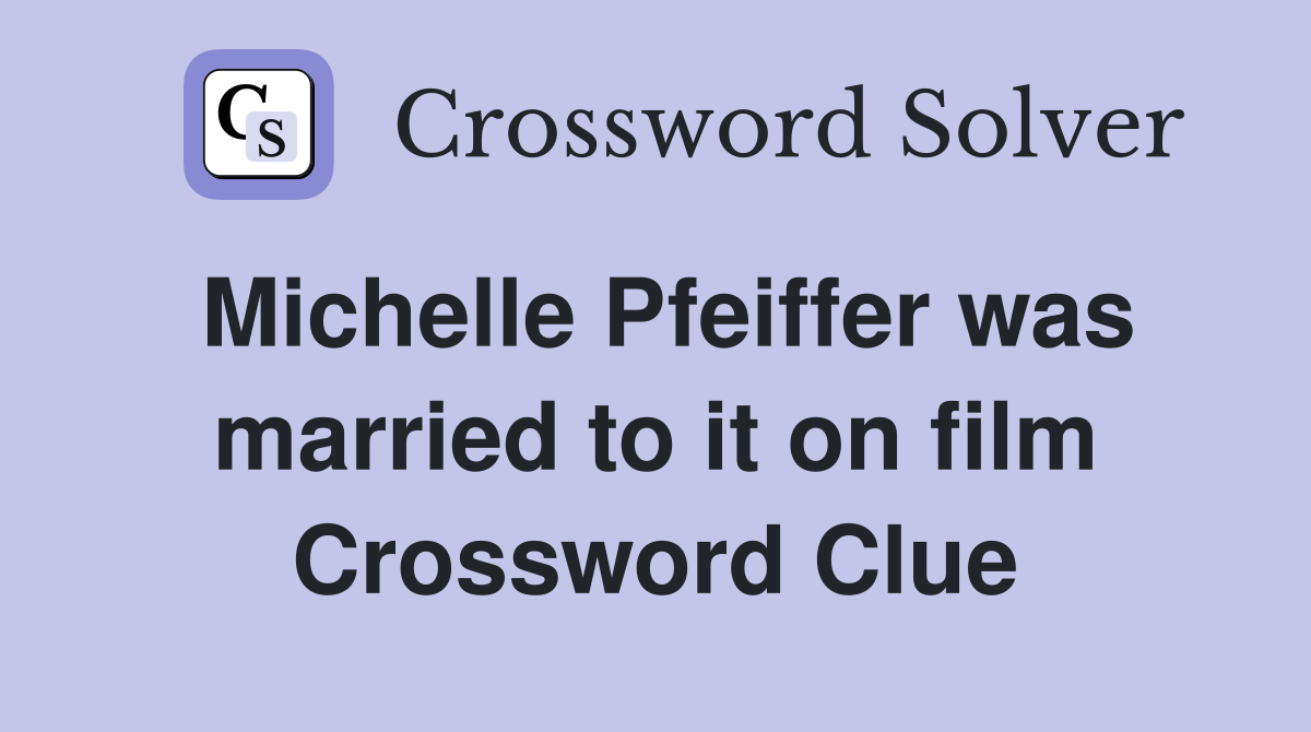 Michelle Pfeiffer was married to it on film Crossword Clue