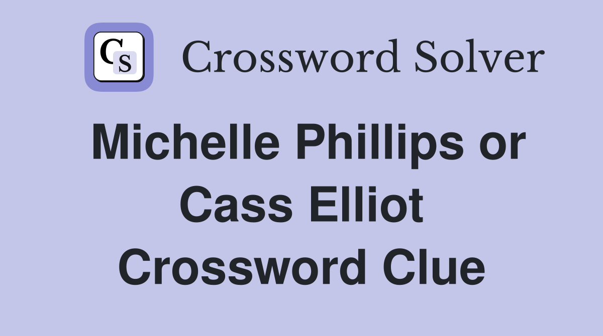 Michelle Phillips or Cass Elliot Crossword Clue