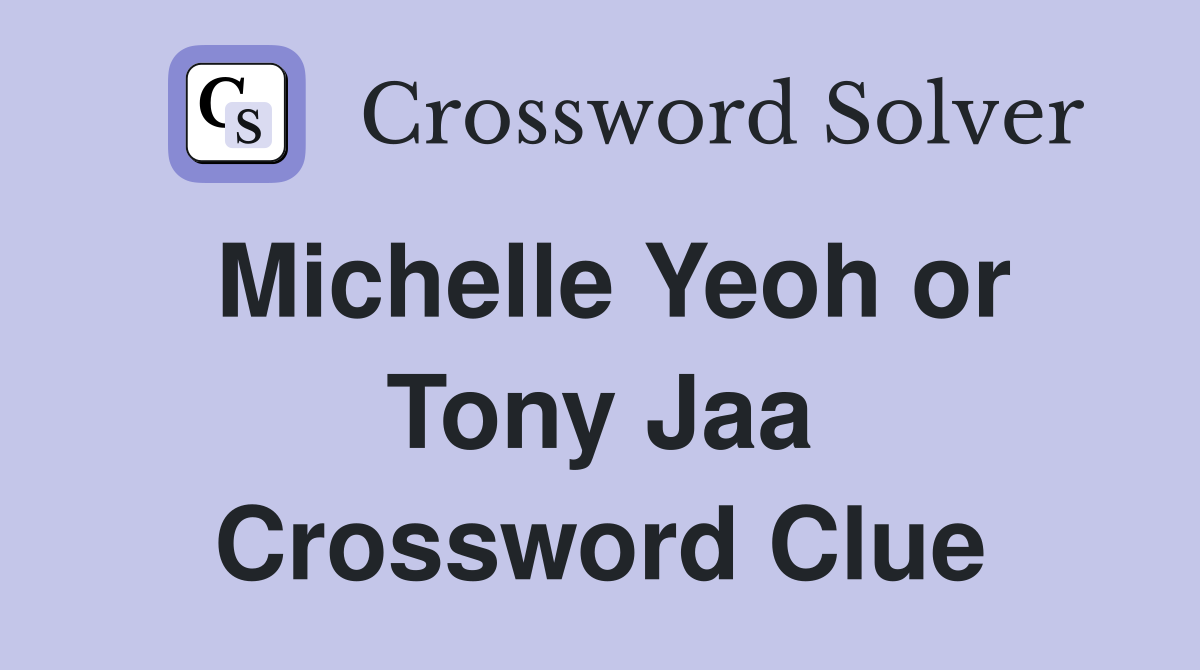 Michelle Yeoh or Tony Jaa Crossword Clue
