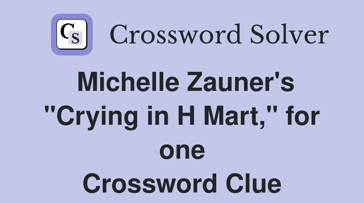 Michelle Zauner's "Crying in H Mart," for one Crossword Clue