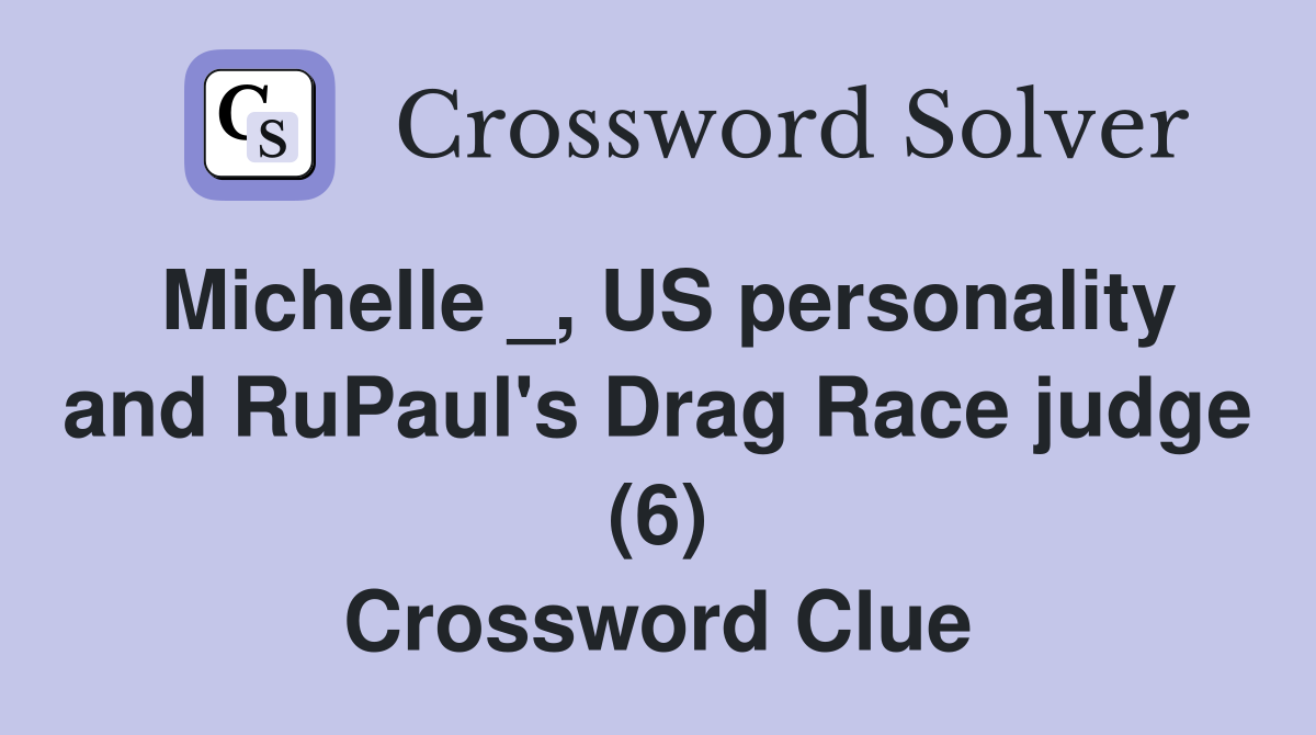 Michelle _, US personality and RuPaul's Drag Race judge (6) Crossword Clue