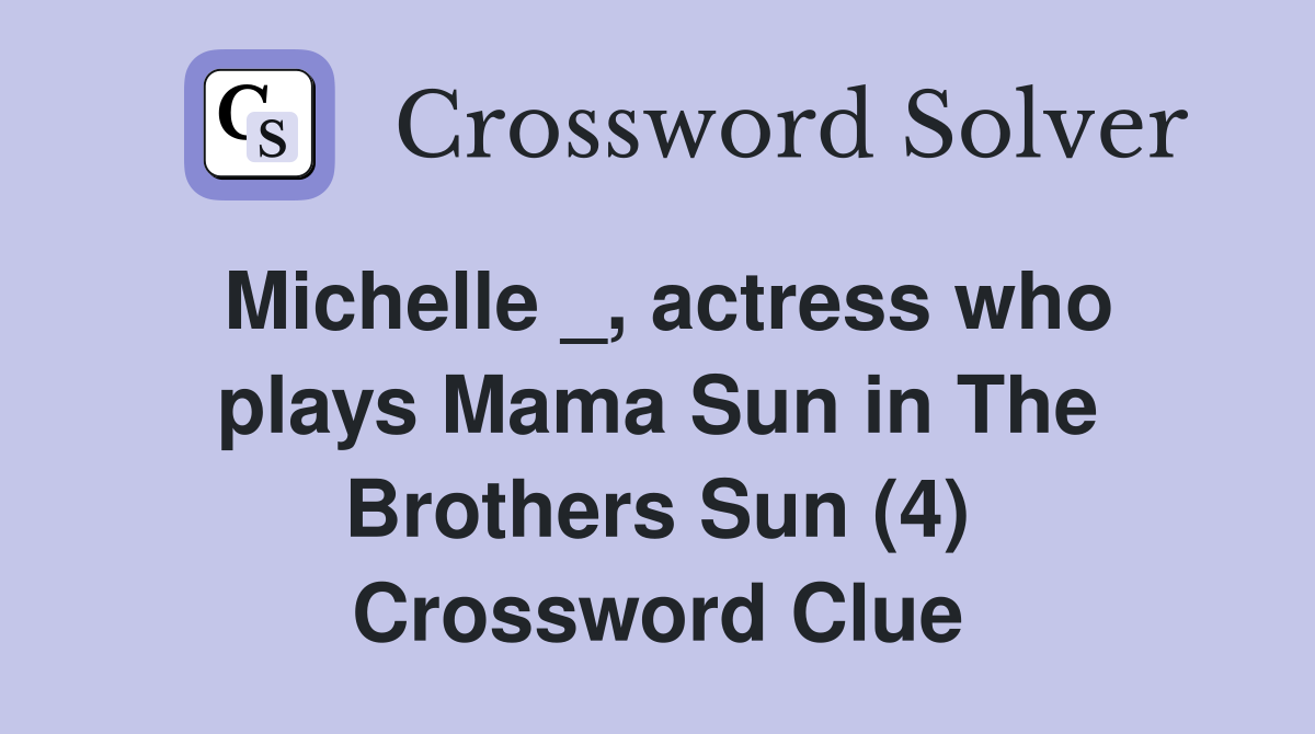 Michelle _, actress who plays Mama Sun in The Brothers Sun (4) Crossword Clue