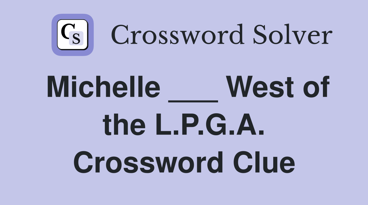 Michelle ___ West of the L.P.G.A. Crossword Clue