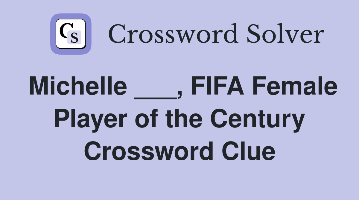 Michelle ___, FIFA Female Player of the Century Crossword Clue