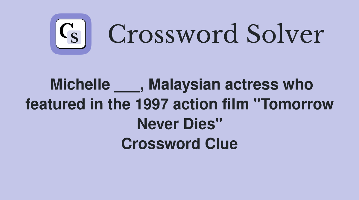 Michelle ___, Malaysian actress who featured in the 1997 action film "Tomorrow Never Dies" Crossword Clue