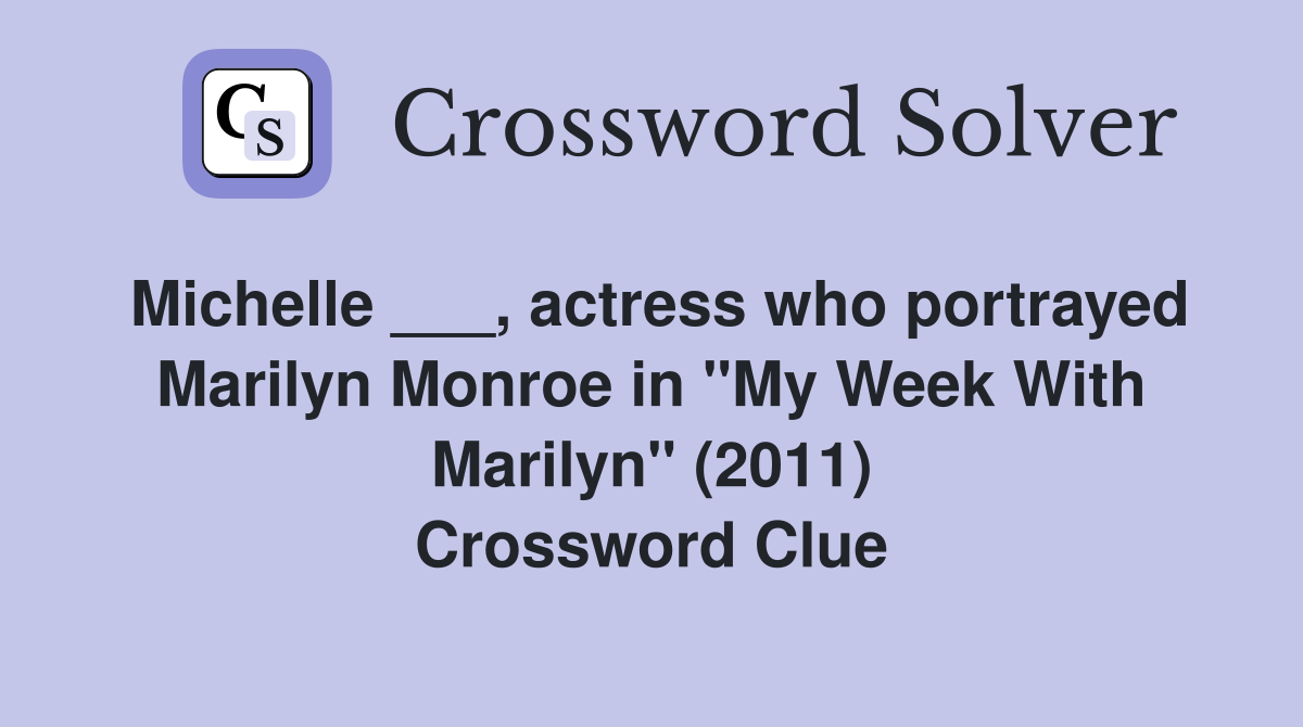 Michelle ___, actress who portrayed Marilyn Monroe in "My Week With Marilyn" (2011) Crossword Clue