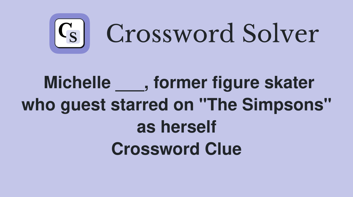Michelle ___, former figure skater who guest starred on "The Simpsons" as herself Crossword Clue