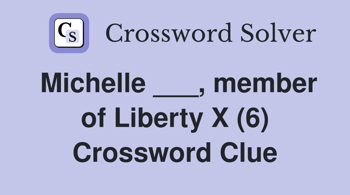 Michelle ___, member of Liberty X (6) Crossword Clue