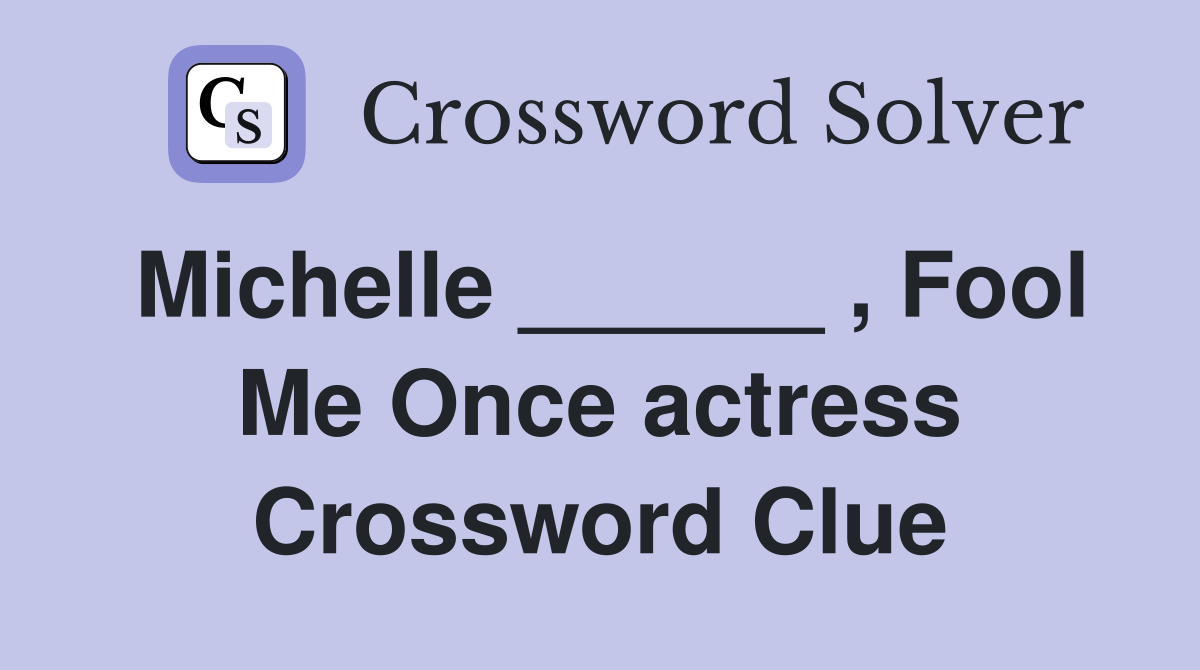 Michelle ______ , Fool Me Once actress Crossword Clue