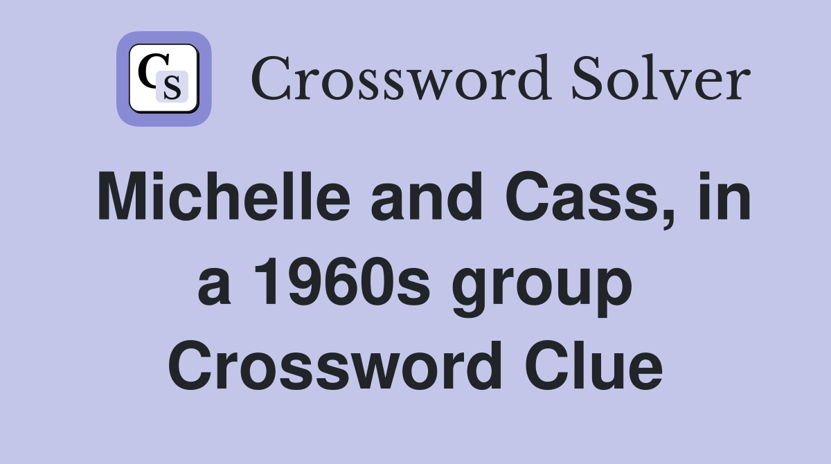 Michelle and Cass, in a 1960s group Crossword Clue