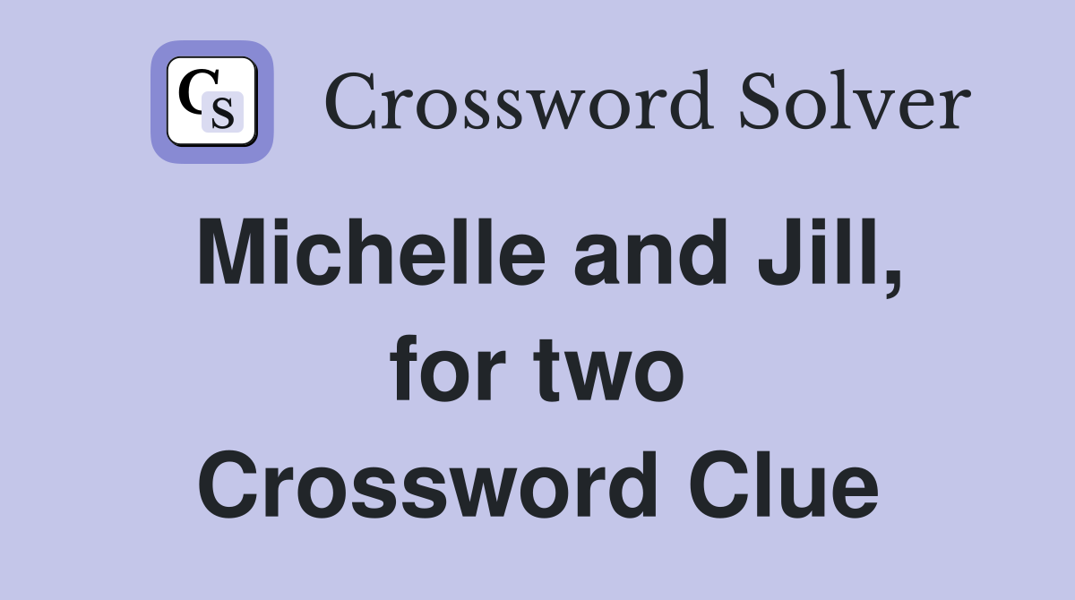 Michelle and Jill, for two Crossword Clue