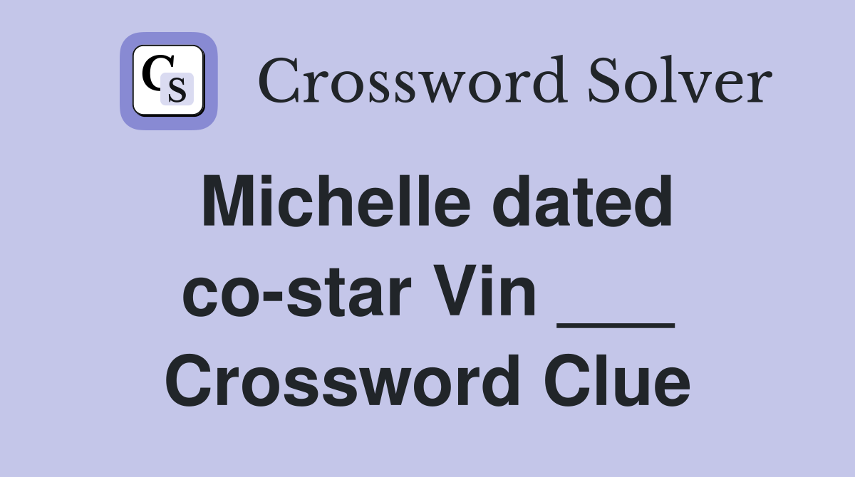 Michelle dated co-star Vin ___ Crossword Clue