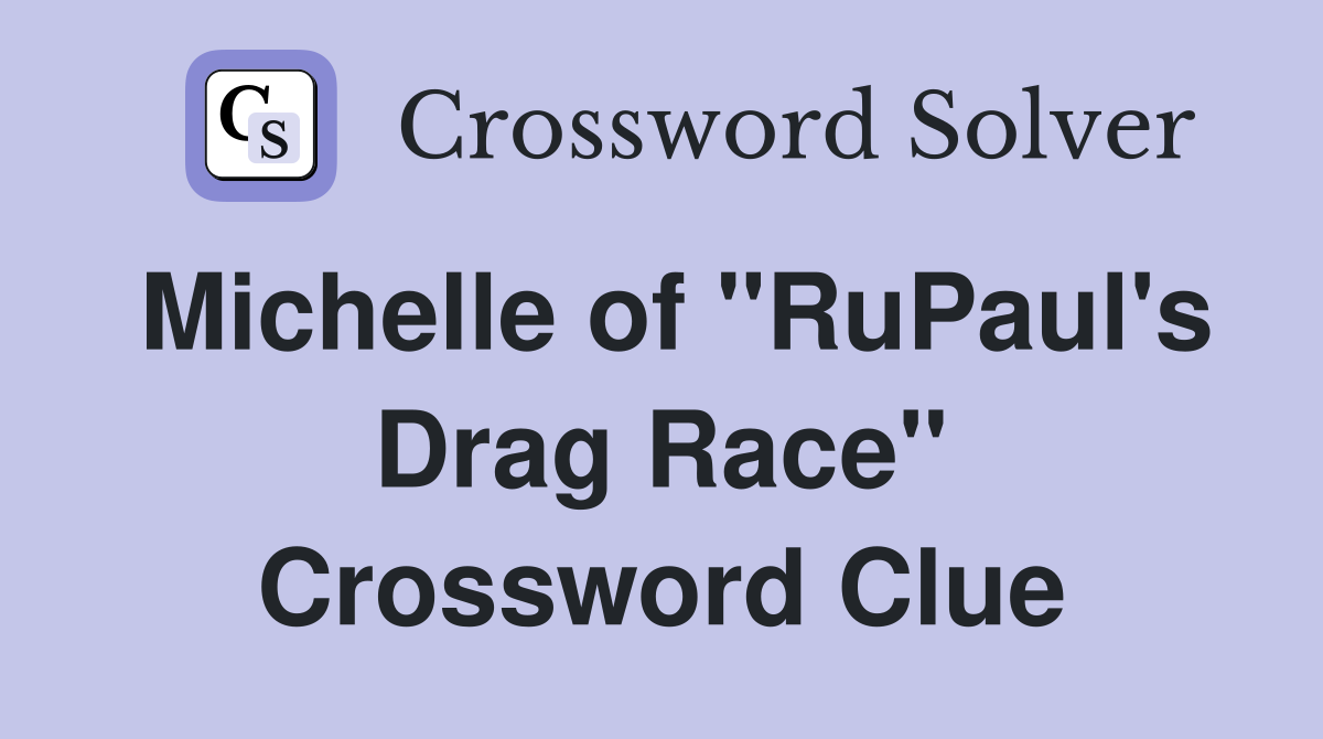 Michelle of "RuPaul's Drag Race" Crossword Clue