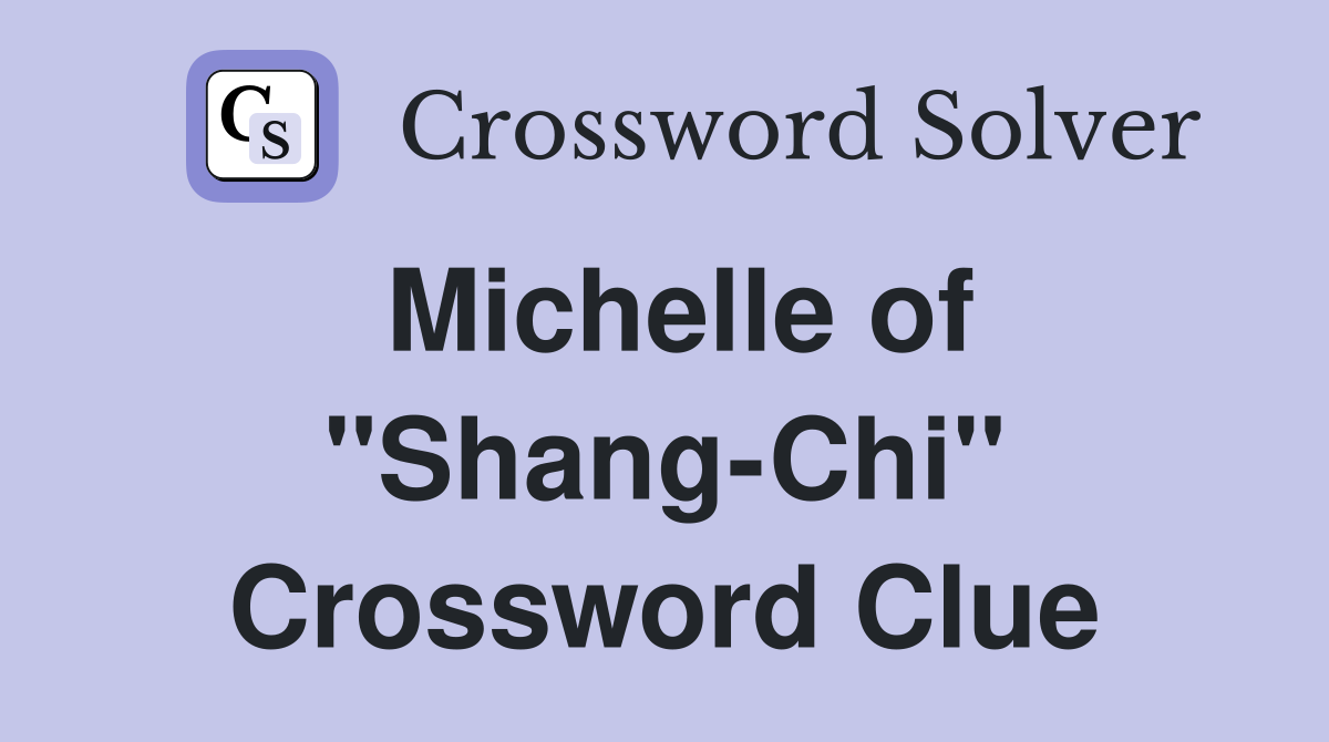 Michelle of "Shang-Chi" Crossword Clue