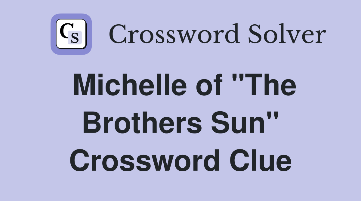 Michelle of "The Brothers Sun" Crossword Clue