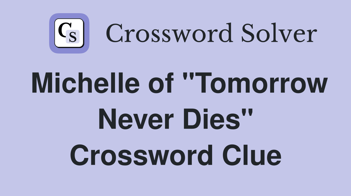 Michelle of "Tomorrow Never Dies" Crossword Clue