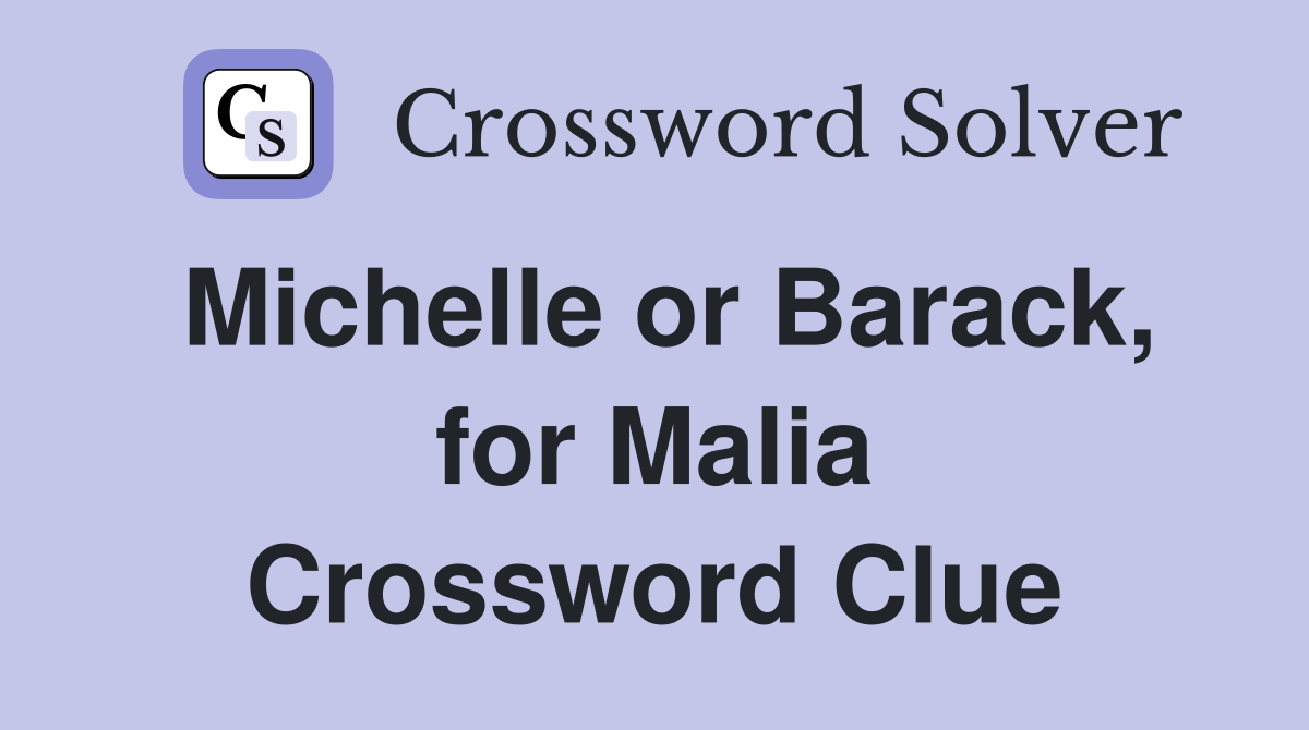 Michelle or Barack, for Malia Crossword Clue