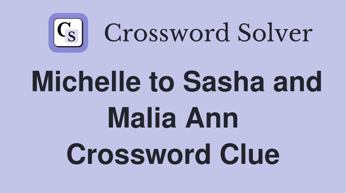 Michelle to Sasha and Malia Ann Crossword Clue