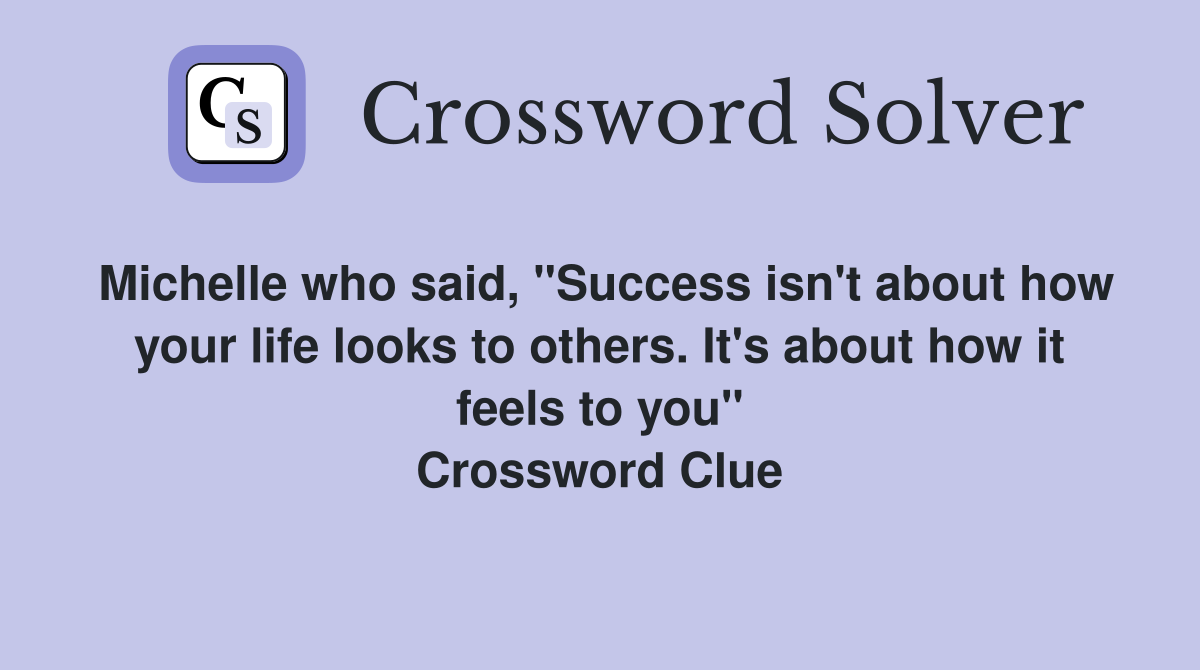 Michelle who said, "Success isn't about how your life looks to others. It's about how it feels to you" Crossword Clue
