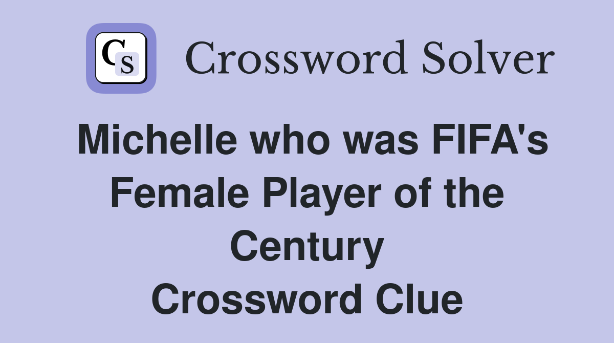 Michelle who was FIFA's Female Player of the Century Crossword Clue