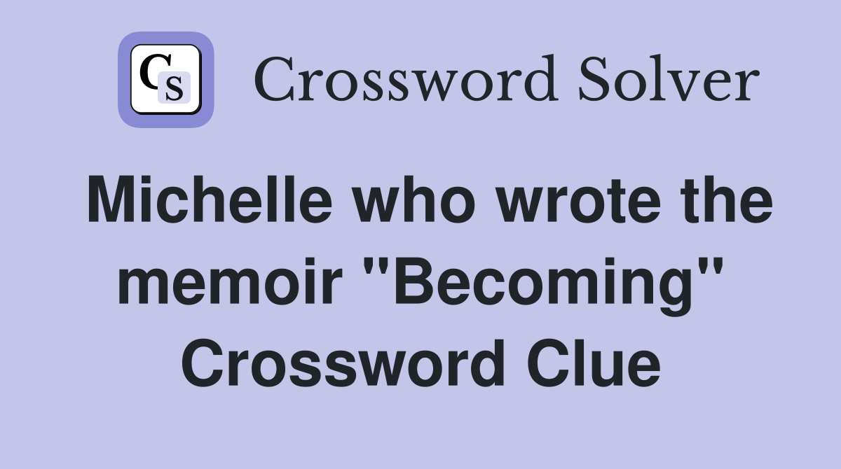 Michelle who wrote the memoir "Becoming" Crossword Clue