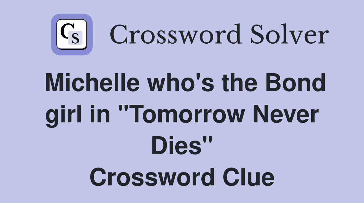 Michelle who's the Bond girl in "Tomorrow Never Dies" Crossword Clue