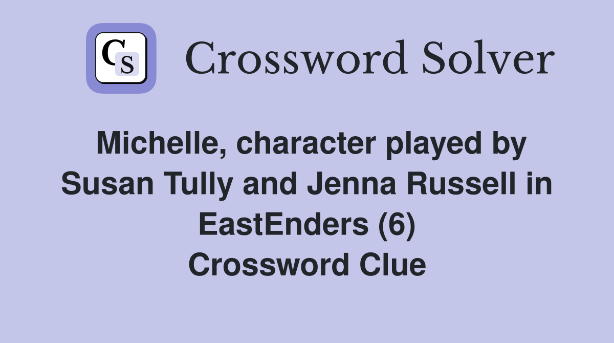 Michelle, character played by Susan Tully and Jenna Russell in EastEnders (6) Crossword Clue