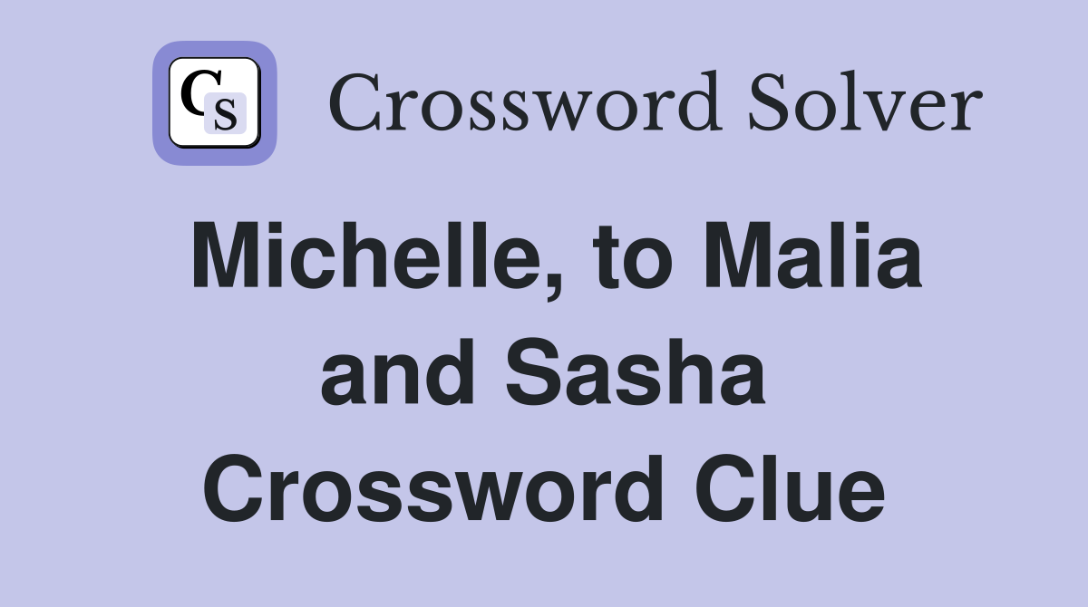 Michelle, to Malia and Sasha Crossword Clue