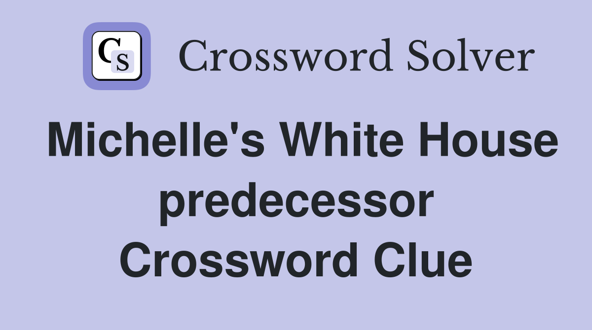 Michelle's White House predecessor Crossword Clue