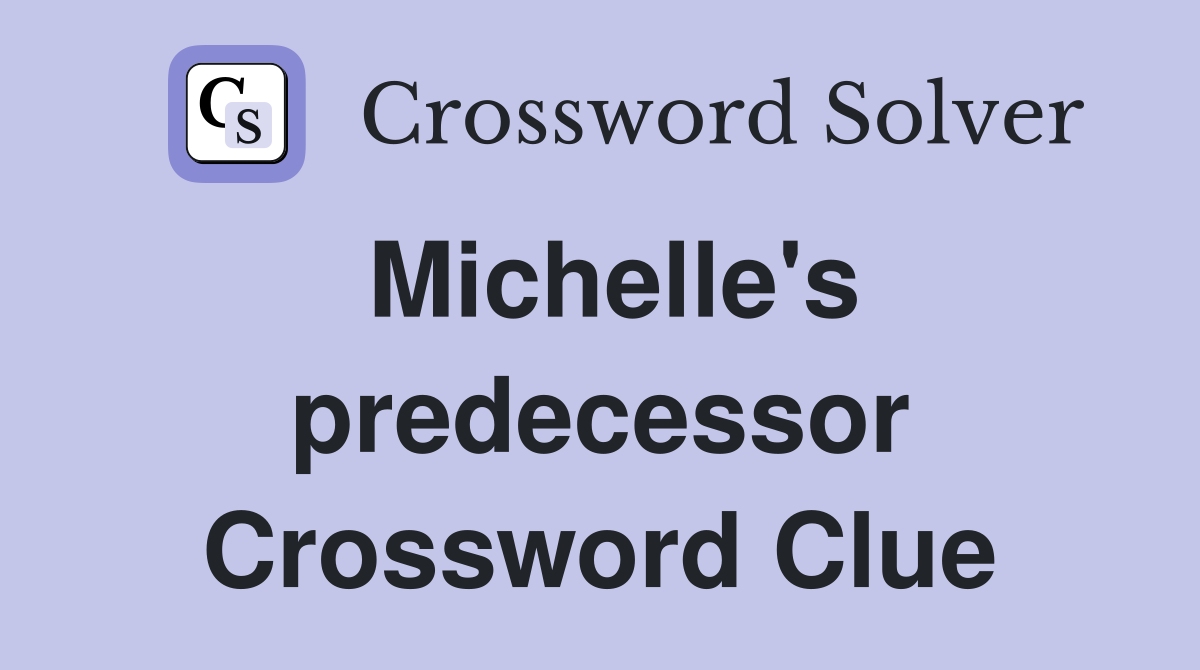 Michelle's predecessor Crossword Clue