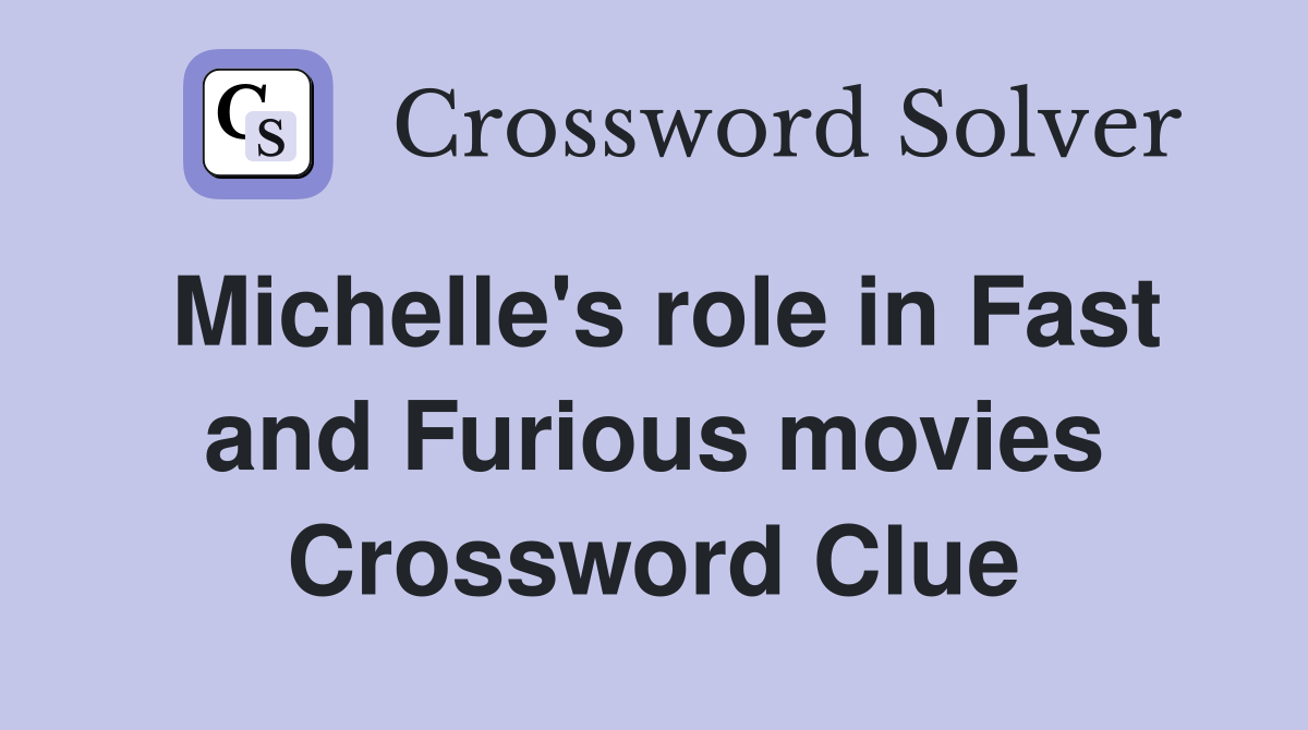 Michelle's role in Fast and Furious movies Crossword Clue