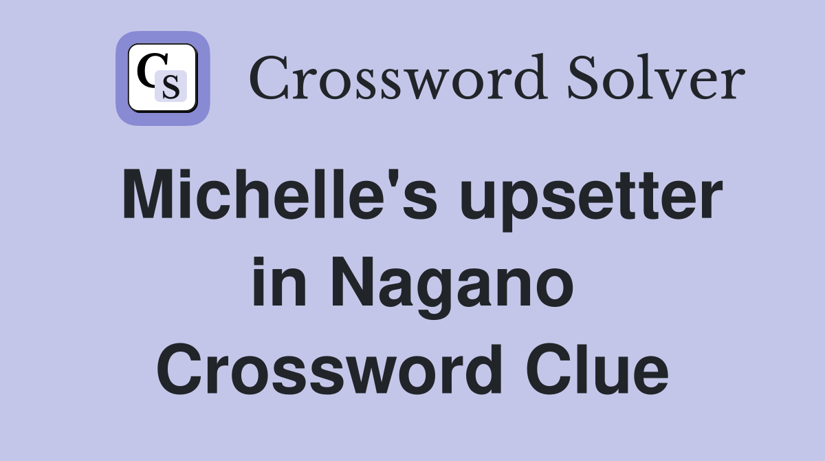 Michelle's upsetter in Nagano Crossword Clue