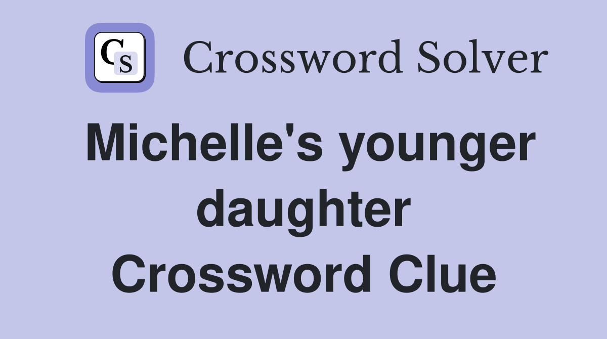 Michelle's younger daughter Crossword Clue