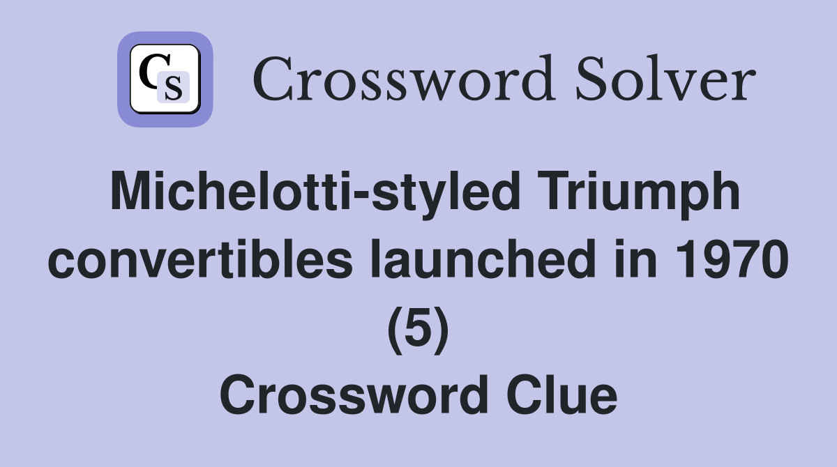 Michelotti-styled Triumph convertibles launched in 1970 (5) Crossword Clue