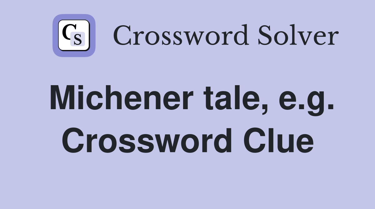 Michener tale, e.g. Crossword Clue