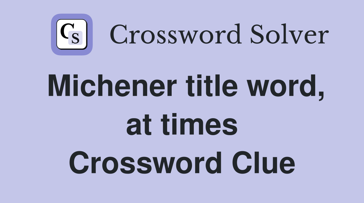Michener title word, at times Crossword Clue