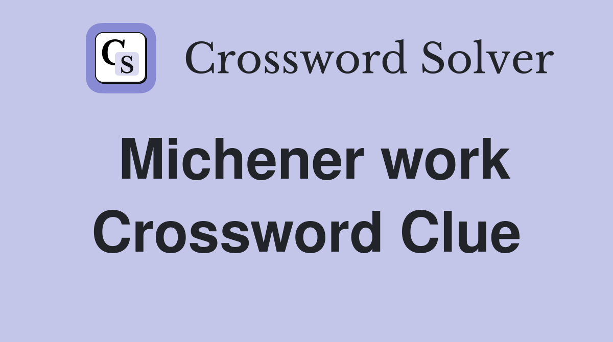 Michener work Crossword Clue