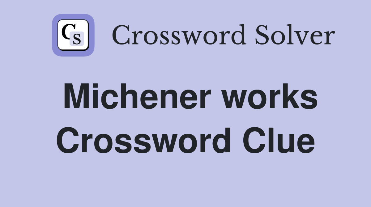Michener works Crossword Clue