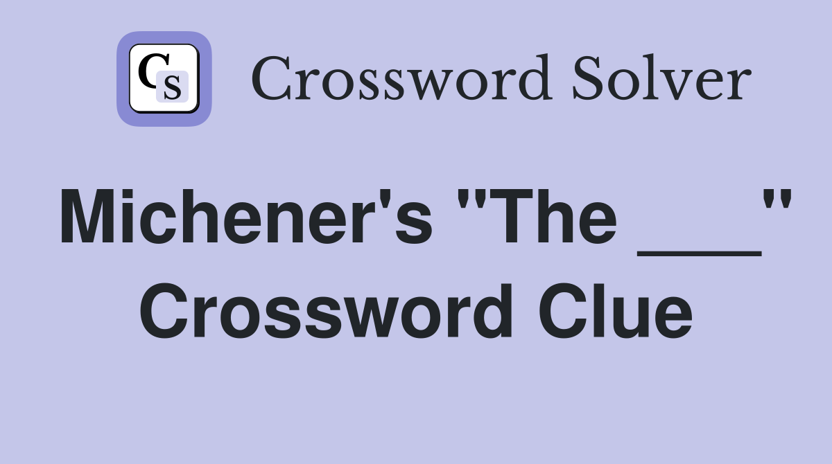 Michener's "The ___" Crossword Clue