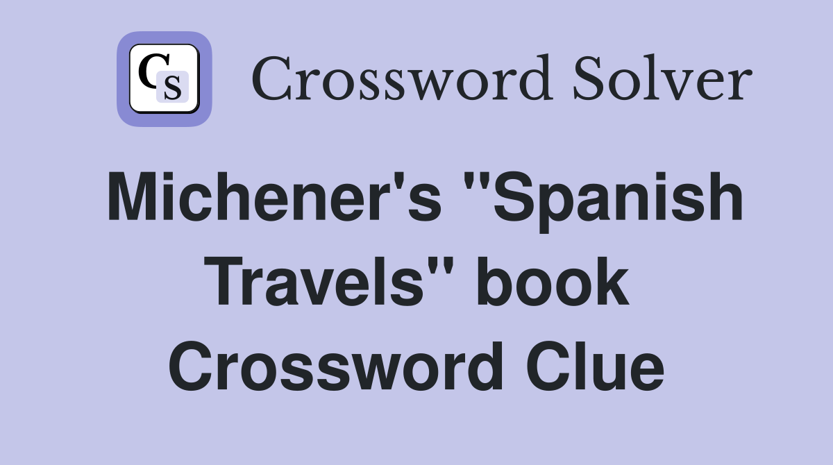 Michener's ''Spanish Travels'' book Crossword Clue