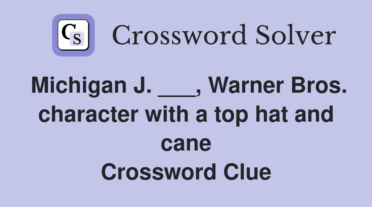 Michigan J. ___, Warner Bros. character with a top hat and cane Crossword Clue