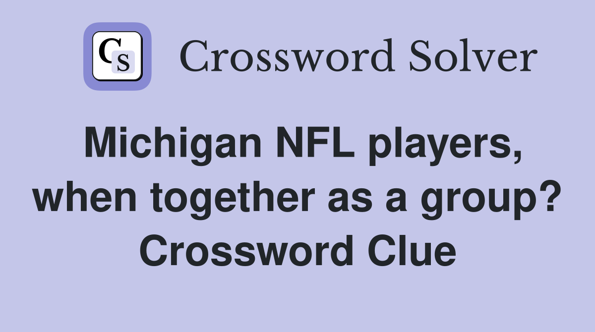 Michigan NFL players, when together as a group? Crossword Clue