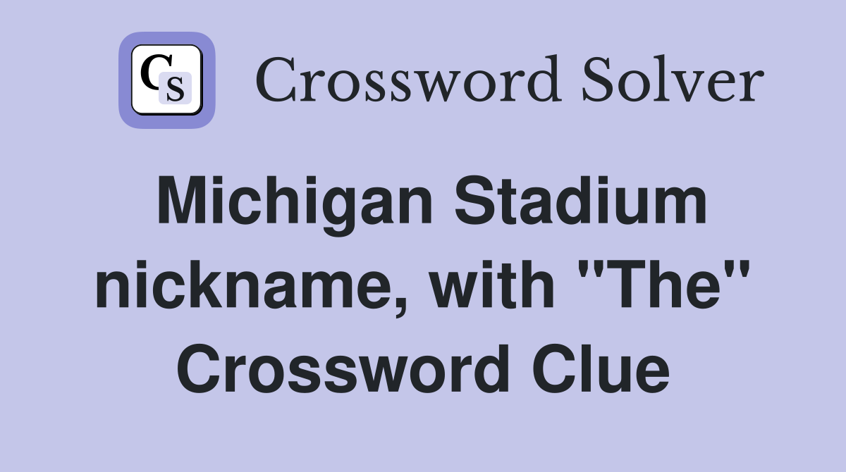 Michigan Stadium nickname, with "The" Crossword Clue