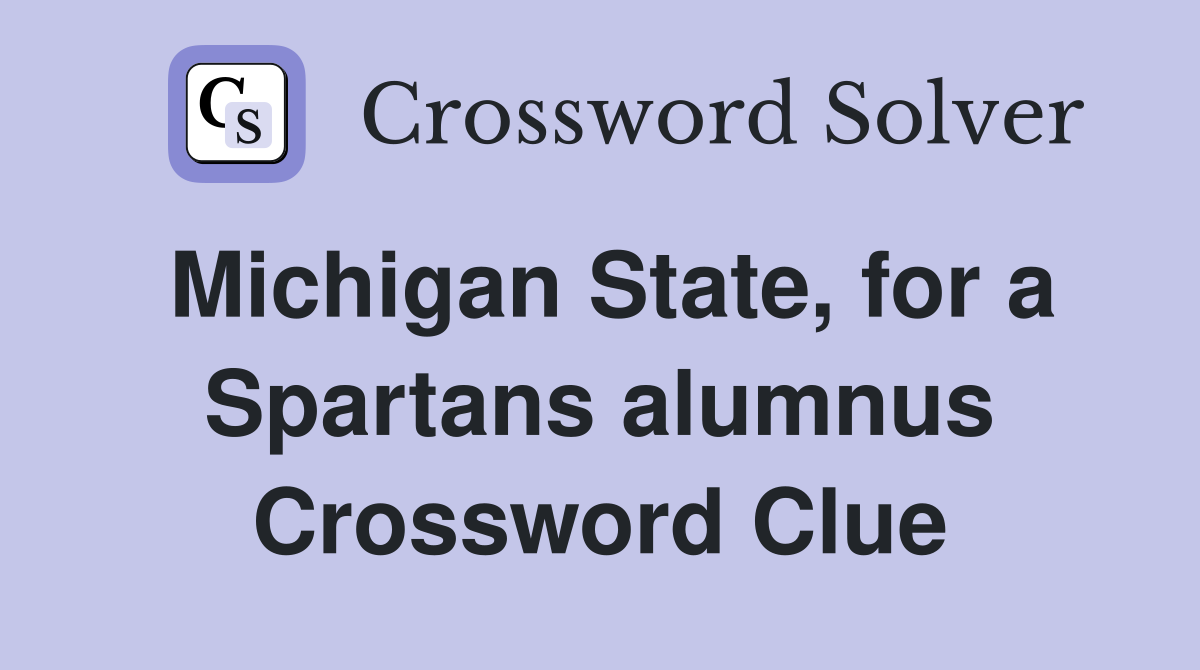 Michigan State, for a Spartans alumnus Crossword Clue