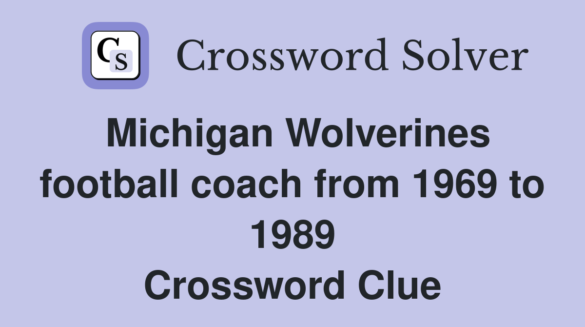 Michigan Wolverines football coach from 1969 to 1989 Crossword Clue