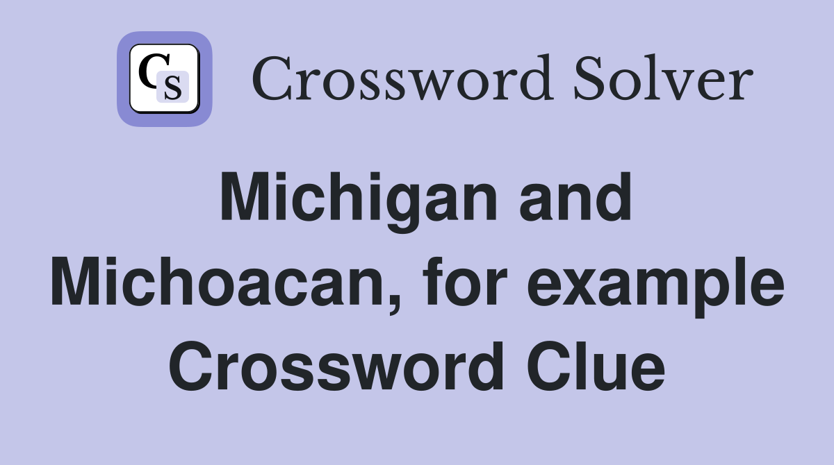 Michigan and Michoacan, for example Crossword Clue