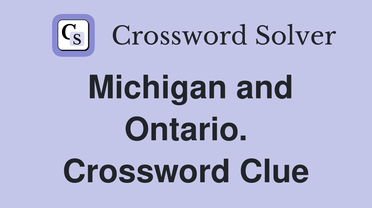 Michigan and Ontario. Crossword Clue