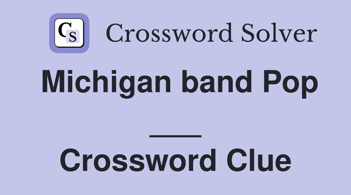 Michigan band Pop ___ Crossword Clue
